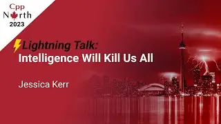 Lightning Talk: Intelligence Will Kill Us All - Jessica Kerr - CppNorth 2023