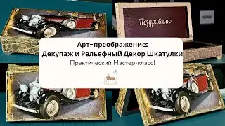 Арт-преображение: Декупаж и Рельефный Декор Шкатулки – Практический Мастер-класс для Всех! DIY