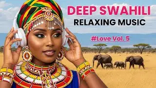 Calming Swahili Love Songs for Deep Relaxation & Romance | African Relaxing Music Vol. 5
