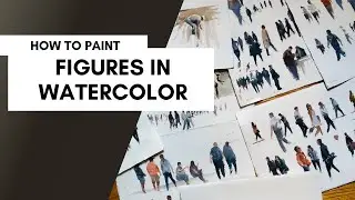 How to Paint Figures - Adding Life to Your Watercolor Paintings