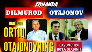 Марҳум Ортиқ Отажоновни ўрнини ёш хонанда Дилмурод Отажонов боса оладими?