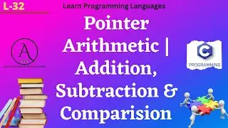L32: Pointer Arithmetic | Addition | Subtraction | Comparision | C Programming with Practical