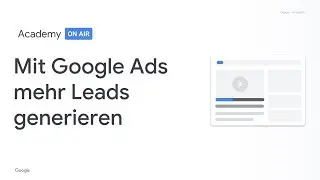 Academy on Air: Mit Google Ads mehr Leads generieren (12/03/19)