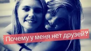 КАК ПОДРУЖИТЬСЯ? КАК НАЙТИ ДРУЗЕЙ? ПОЧЕМУ НЕТ ДРУЗЕЙ? 