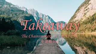 【愛已煙消雲散】The Chainsmokers, ILLENIUM – Takeaway中文歌詞