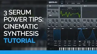 3 Serum Power Tips - Synth Tutorial - Cinematic Synthesis