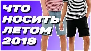 ЧТО НОСИТЬ ЛЕТОМ 2019 / КАК СТИЛЬНО ОДЕВАТЬСЯ ЛЕТОМ 2019 / МУЖСКИЕ ЛУКИ НА ЛЕТО 2019 / СТИЛЬ