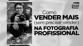 COMO VENDER MAIS SEM PRECISAR VENDER NA FOTOGRAFIA PROFISSIONAL