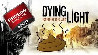 Dying Light - Shit PC Port for AMD Systems
