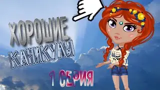 1 СЕРИЯ | *Хорошие* Каникулы
