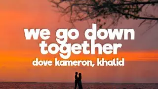 Dove Cameron & Khalid - We Go Down Together (Lyrics)