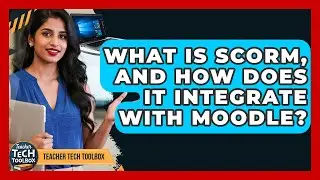 What Is SCORM, And How Does It Integrate With Moodle? - Teacher Tech Toolbox