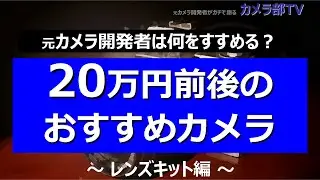 【元カメラ開発者は何をすすめる？】20万円前後のおすすめカメラ