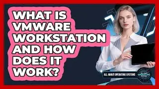 What Is VMware Workstation And How Does It Work? - All About Operating Systems