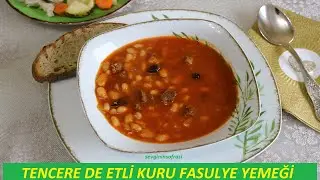 Tencerede Etli Kuru Fasulye Tarifi, Nefis bir kuru fasulye pişirmenin tüm püf noktaları