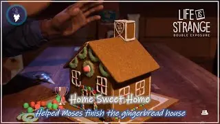LIFE IS STRANGE DOUBLE EXPOSURE | TROPHY - HOME SWEET HOME [Help Moses finish the gingerbread house]