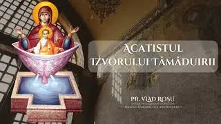 Acatistul Izvorului Tămăduirii - Vlad Roșu