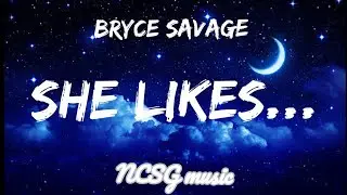 Bryce savage - She Likes... [Lyrics]