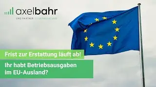 Ihr habt Betriebsausgaben im EU-Ausland? Frist zur Erstattung läuft ab!