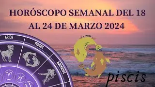 Piscis - Horóscopo semanal del 18 al 24 de marzo 2024