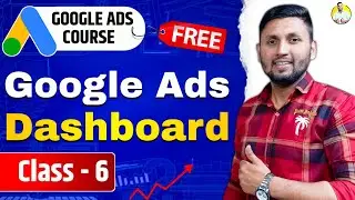 Google Ads Course | Class 6 | Dashboard | Google Ads Tutorial 2023 | Google Ads Full Course