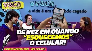 DE VEZ EM QUANDO “ESQUECEMOS” O CELULAR! - MATANDO MATHEUS A GRITO - VACA CAST #158