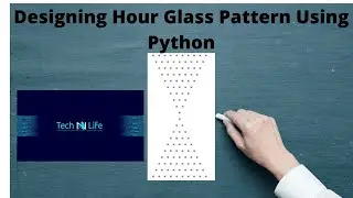 Designing Patterns Using Python - Part 1 | Hour Glass Pattern Using Python | Tech 'N' Life