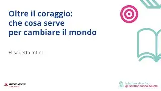 Oltre il coraggio: che cosa serve per cambiare il mondo | Elisabetta Intini