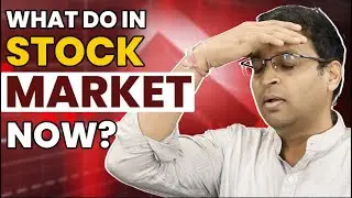 What to do in Stock Market now ?