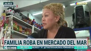 Familia robando en Mercado del Mar en Zapopan