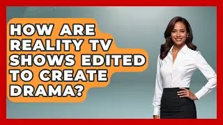 How Are Reality TV Shows Edited to Create Drama? | The Reality Radar