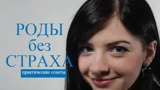 Роды без страха и боли. Как преодолеть страх перед родами
