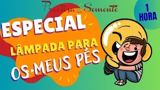 ESPECIAL LAMPADA PARA OS MEUS PÉS - PRECIOSA SEMENTE