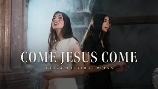 Come Jesus Come - @LauraBretanOfficial  ft. @EsteraBretan