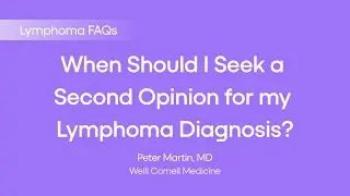 When Should I Seek a Second Opinion for my Lymphoma Diagnosis? | Lymphoma FAQs