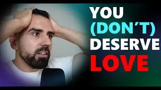 You don't deserve love