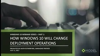 Windows 10 Webinar Series Part 2: How Windows 10 will Change Deployment Operations