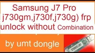 SAMSUNG/J7pro/j730gm/j730g/j730f/ANDROID VERSION 7 0 7 1/FRP UNLOCK DONE by/umt dongle