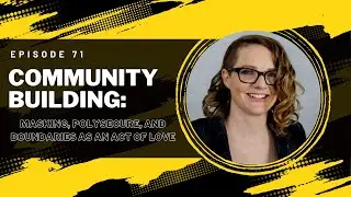 71. Community Building: Masking, Polysecure, and Boundaries as an Act of Love
