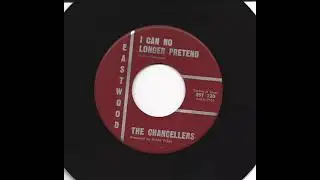THE CHANCELLERS ... I Can No Longer Pretend