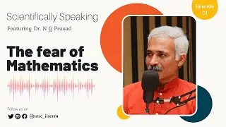 Overcoming the Fear of Mathematics || Scientifically Speaking || Episode 01 (ft Prof N.G. Prasad)