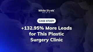 Driving +132.95% Growth in Conversions for This Plastic Surgery Clinic