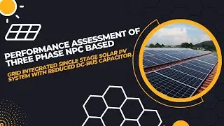 Performance Assessment of Three Phase NPC Based Grid Integrated Single Stage Solar PV System...