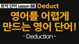 deduct, deduce, 둘의 명사는 deduction, 영어단어를 어렵게 만드는 이유