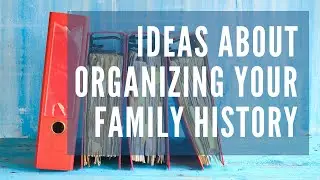 Organizing Your Family History