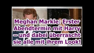 Meghan Markle: Erster Abendtermin mit Harry – und dabei überrascht sie alle mit ihrem Look!