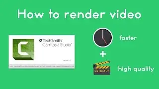 How to render video faster and high quality in Camtasia.
