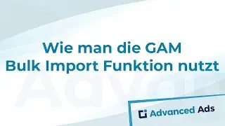Wie man die Google Ad Manager Bulk Import Funktion nutzt | Deutsches Advanced Ads Tutorial