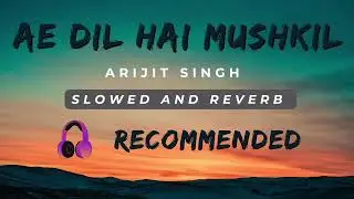 Ae Dil Hai Mushkil | Slowed and Reverb |  Arijit Singh | Lofi Music