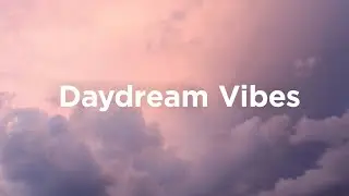 Daydream Vibes ☀️ Relaxing Vibes to Let Your Mind Wander